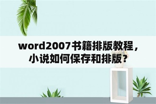 word2007书籍排版教程，小说如何保存和排版？