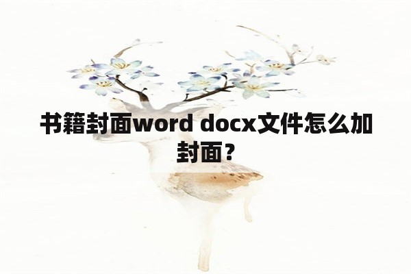 书籍封面word docx文件怎么加封面？