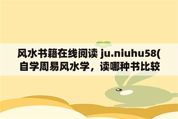 风水书籍在线阅读 ju.niuhu58(自学周易风水学，读哪种书比较好？)