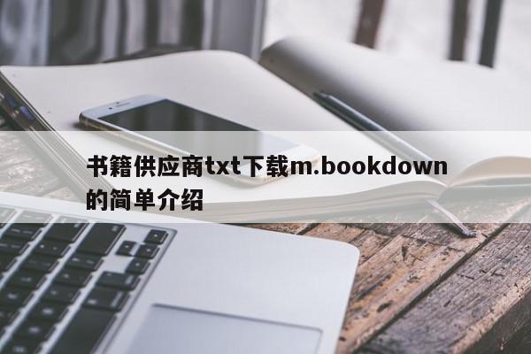书籍供应商txt下载m.bookdown的简单介绍