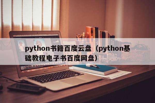 python书籍百度云盘（python基础教程电子书百度网盘）
