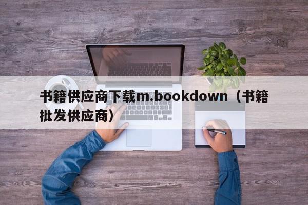 书籍供应商下载m.bookdown（书籍批发供应商）